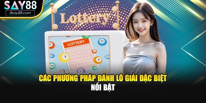 Các phương pháp đánh lô giải đặc biệt nổi bật