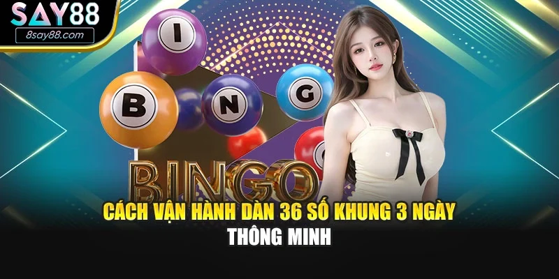 Cách vận hành dàn 36 số khung 3 ngày thông minh