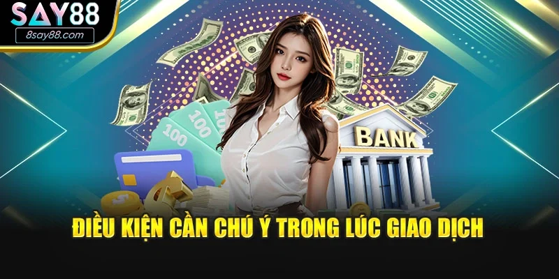 Điều kiện cần chú ý trong lúc giao dịch