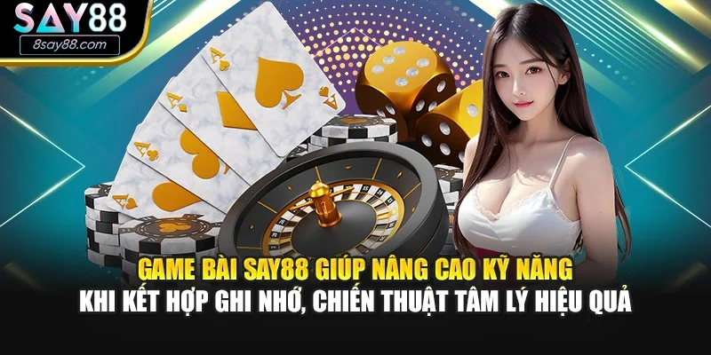 Game bài SAY88 giúp nâng cao kỹ năng khi kết hợp ghi nhớ, chiến thuật tâm lý hiệu quả