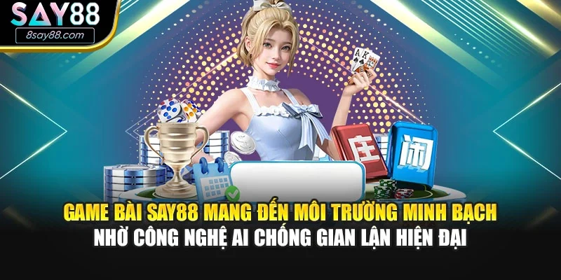 Game bài SAY88 mang đến môi trường minh bạch nhờ công nghệ AI chống gian lận hiện đại