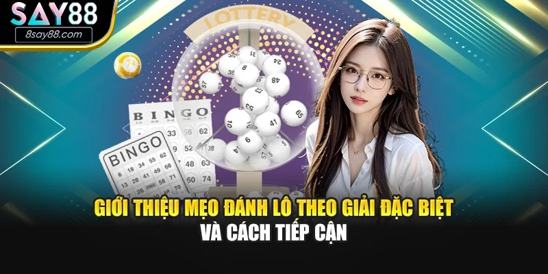 Giới thiệu mẹo đánh lô theo giải đặc biệt và cách tiếp cận