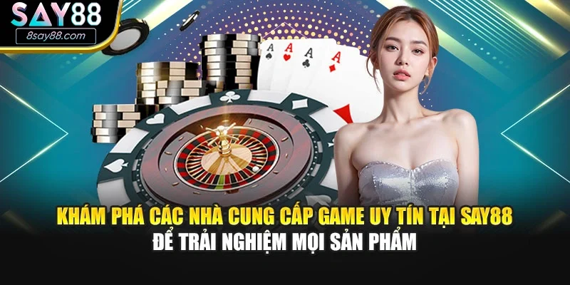 Khám phá các nhà cung cấp game uy tín tại SAY88 để trải nghiệm mọi sản phẩm