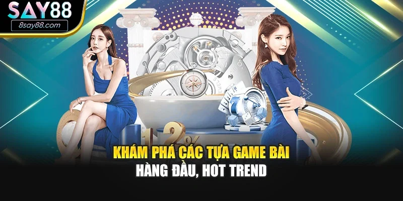 Khám phá các tựa game bài hàng đầu, hot trend