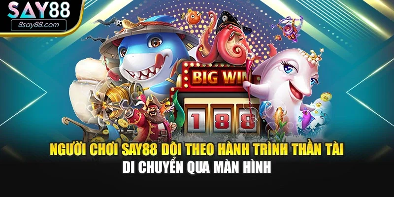Người chơi SAY88 dõi theo hành trình thần tài di chuyển qua màn hình