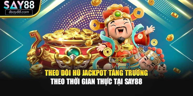 Theo dõi hũ jackpot tăng trưởng theo thời gian thực tại SAY88
