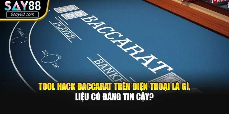 Tool hack baccarat trên điện thoại là gì, liệu có đáng tin cậy?